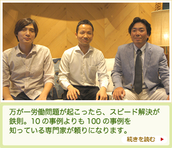 万が一労働問題が起こったら、スピード解決が鉄則。10の事例よりも100の事例を知っている専門家が頼りになります。