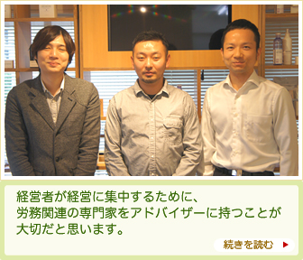 経営者が経営に集中するために、労務関連の専門家をアドバイザーに持つことが大切だと思います。